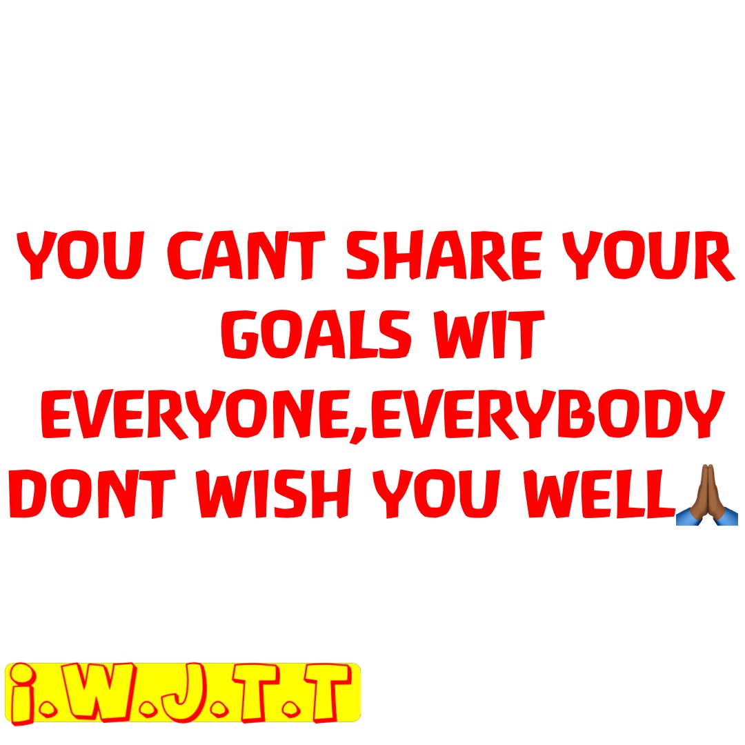 YOU CANT SHARE YOUR GOALS WIT EVERYONE,EVERYBODY DONT WISH YOU WELL🙏🏾