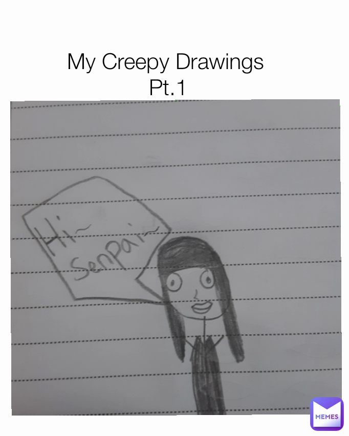 My Creepy Drawings 
Pt.1