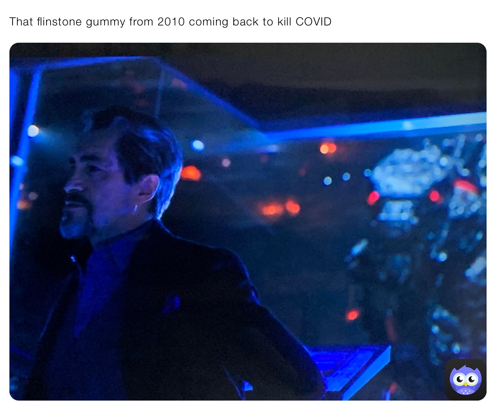 That flinstone gummy from 2010 coming back to kill COVID 