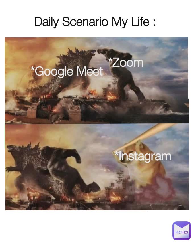 *Zoom *Google Meet *Instagram Daily Scenario My Life : *Zoom *Google Meet *Instagram