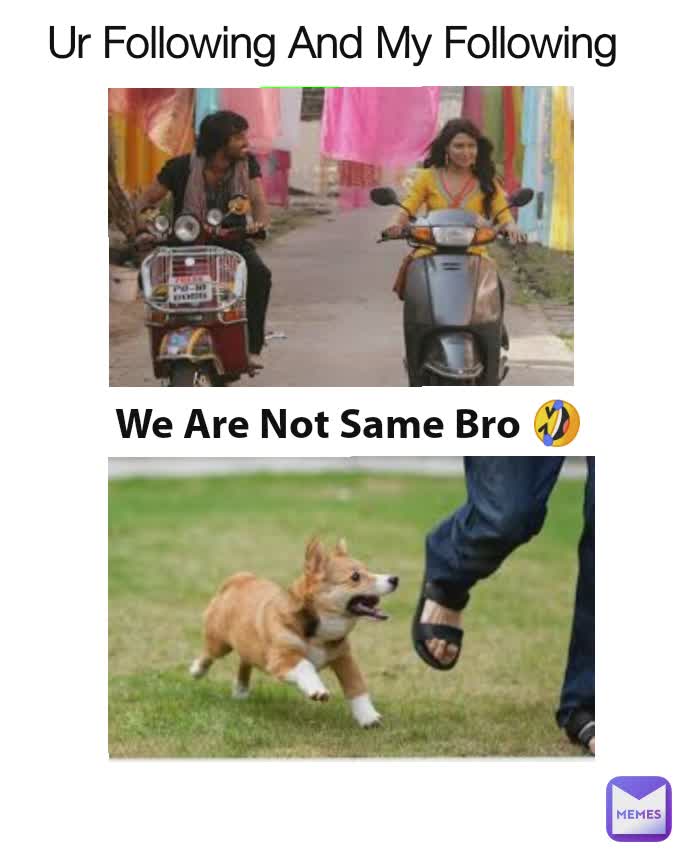 We Are Not Same Bro 🤣 Ur Following And My Following
