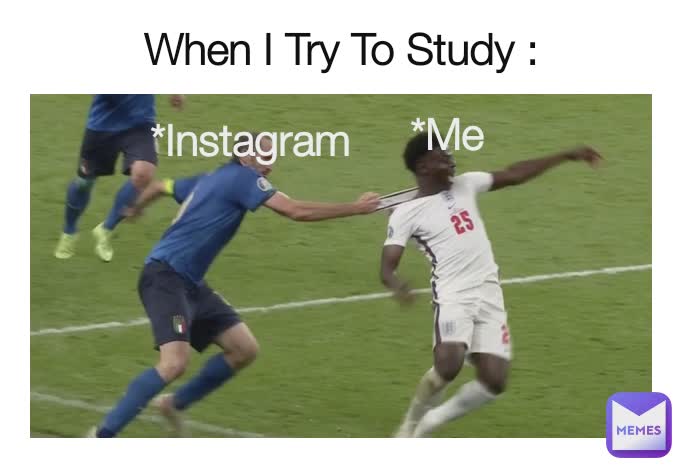 When I Try To Study : *Me *Instagram