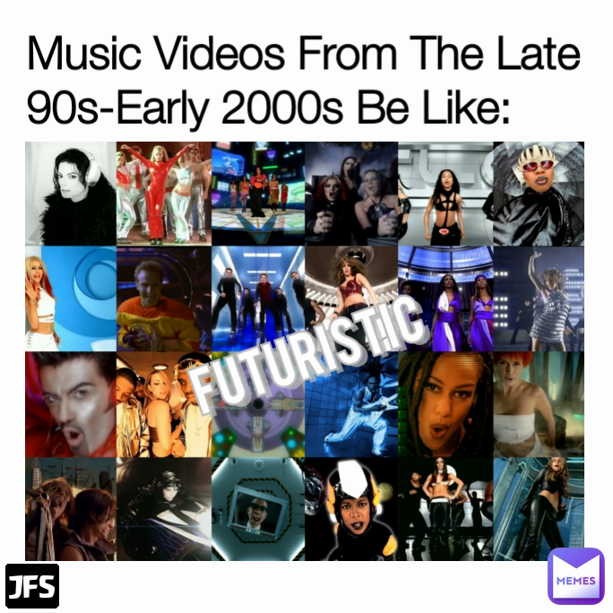Music Videos From The Late 90s-Early 2000s Be Like: JFS