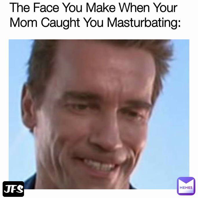 The Face You Make When Your Mom Caught You Masturbating: JFS | @poopylicious | Memes