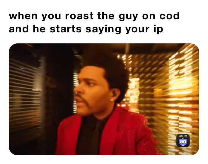 when you roast the guy on cod and he starts saying your ip 