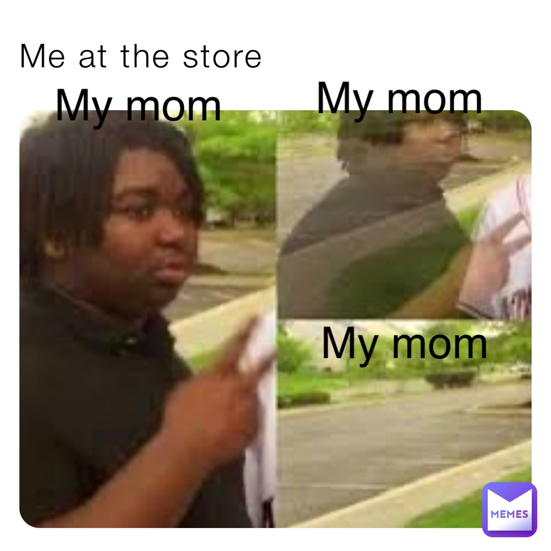 Me at the store My mom My mom My mom My mom
