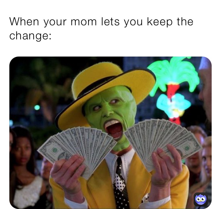 When your mom lets you keep the change: | @MeeM_maker | Memes