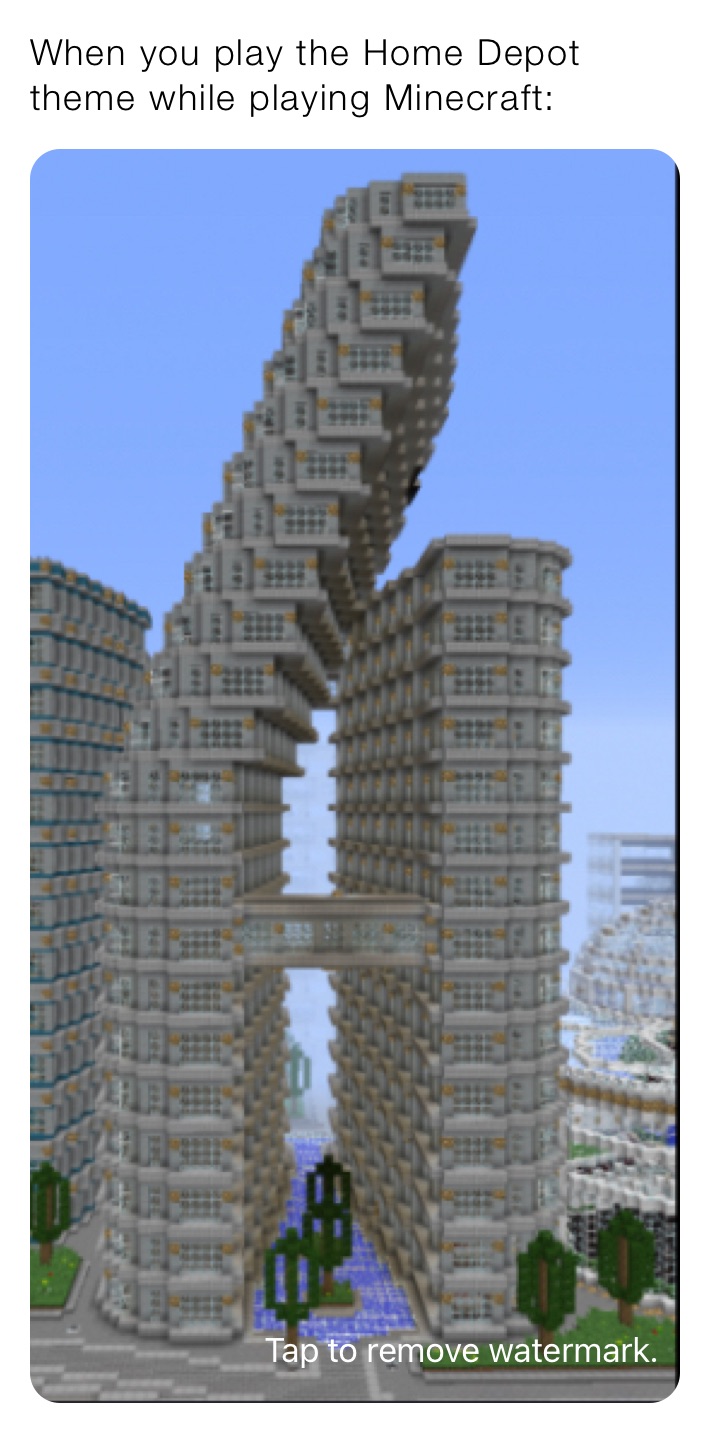 When you play the Home Depot theme while playing Minecraft: