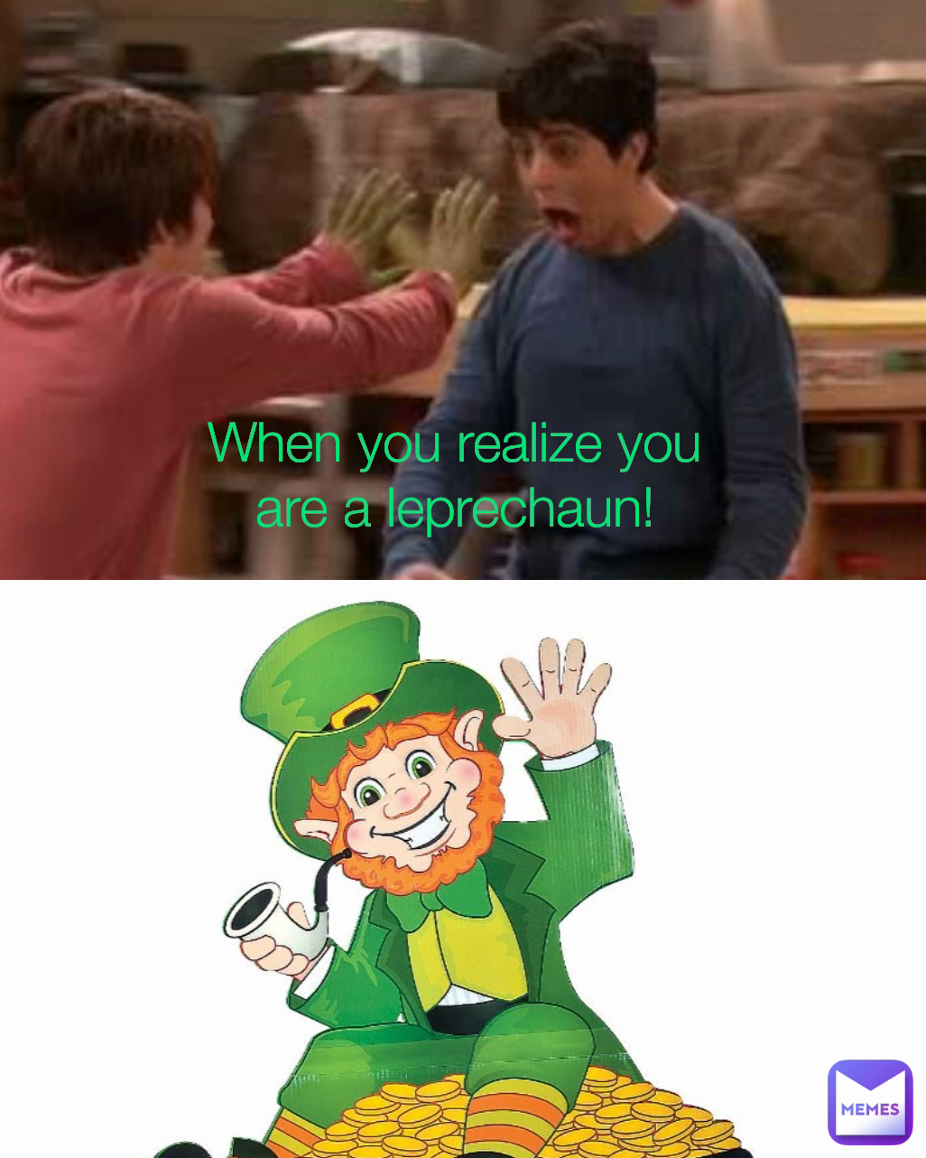 When you realize you are a leprechaun!