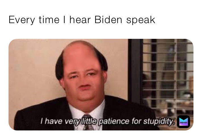 Every time I hear Biden speak