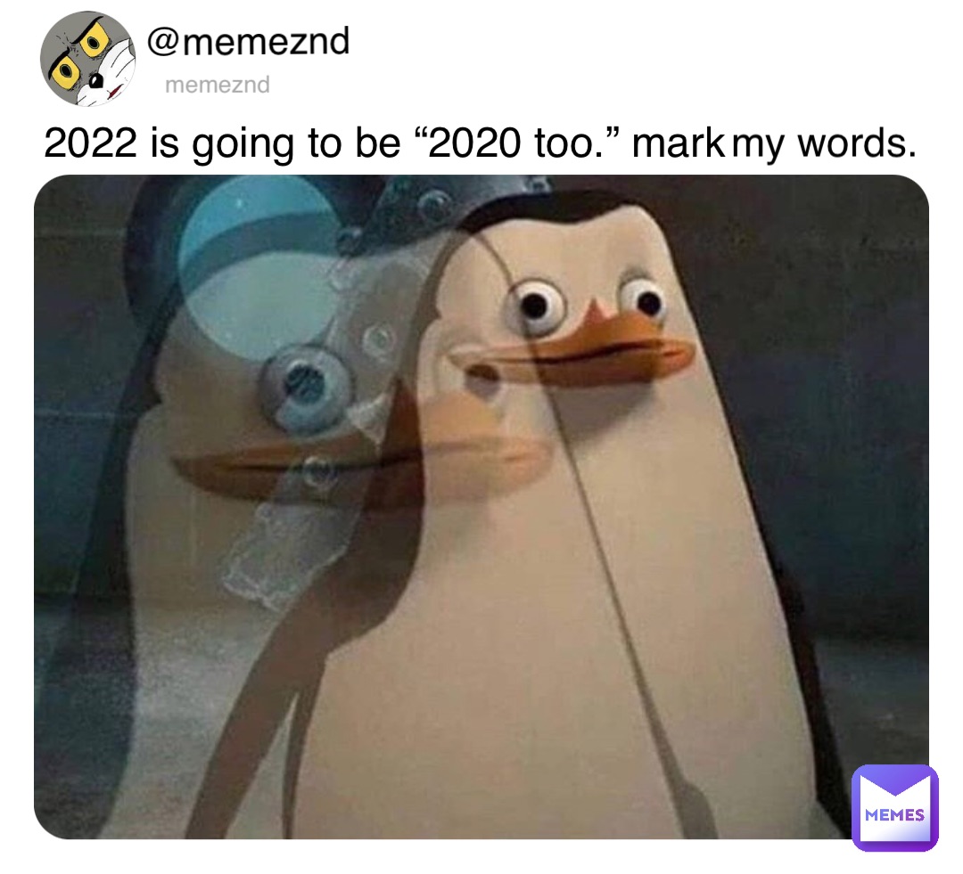 2022 is going to be “2020 too.”
Mark my works @memeznd memeznd 2022 is going to be “2020 too.” mark my words.