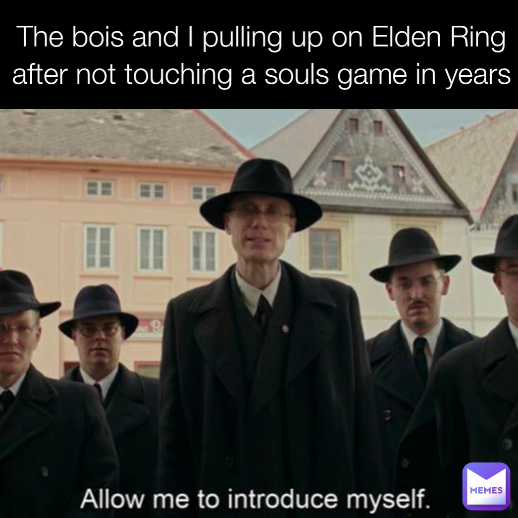 The bois and I pulling up on Elden Ring after not touching a souls game in years