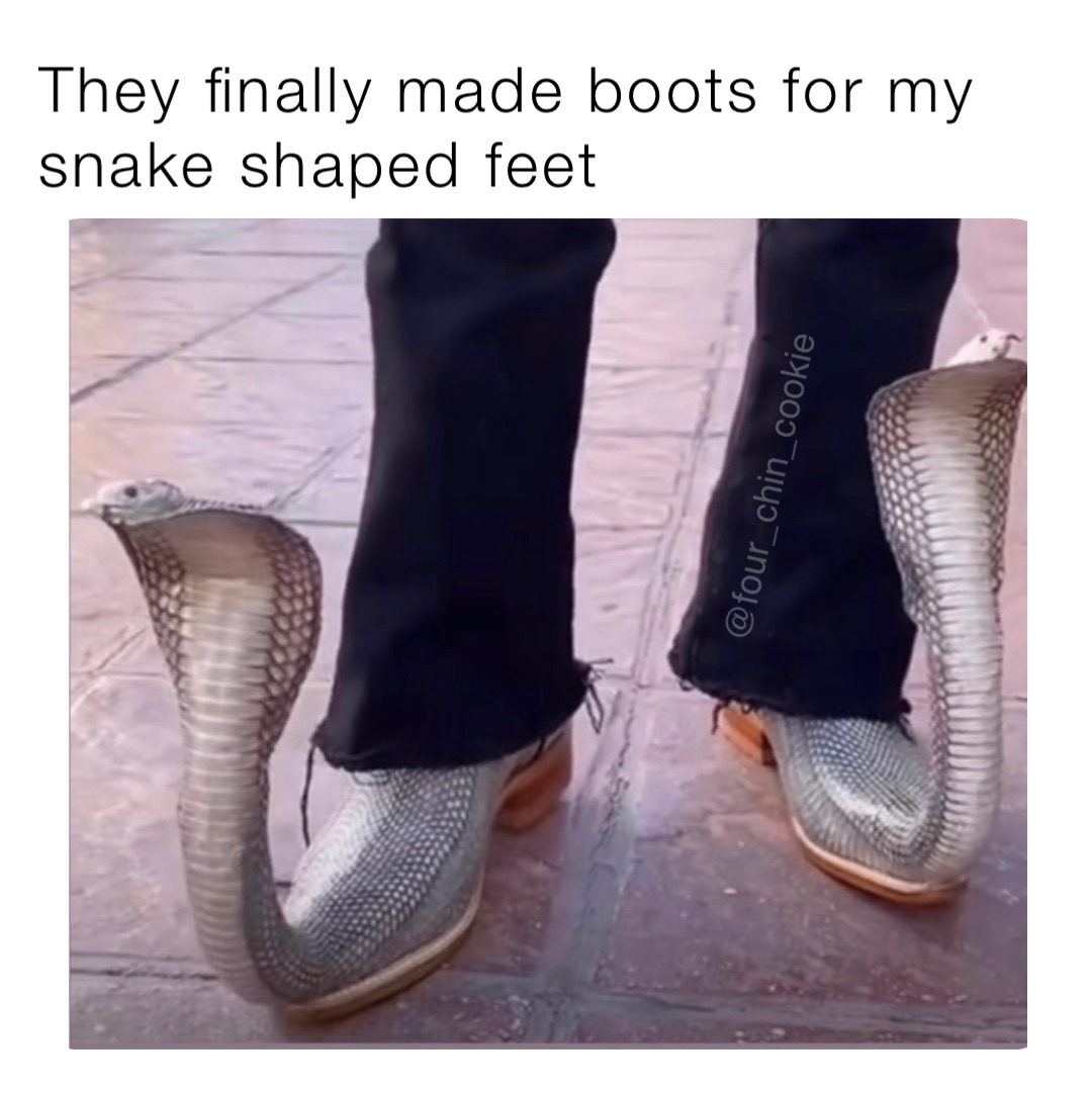 They finally made boots for my snake shaped feet
