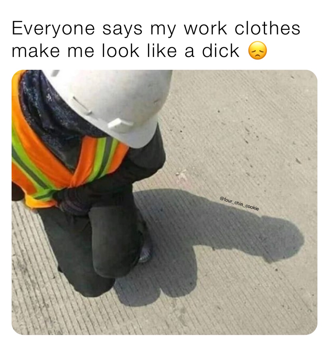 Everyone says my work clothes make me look like a dick 😞