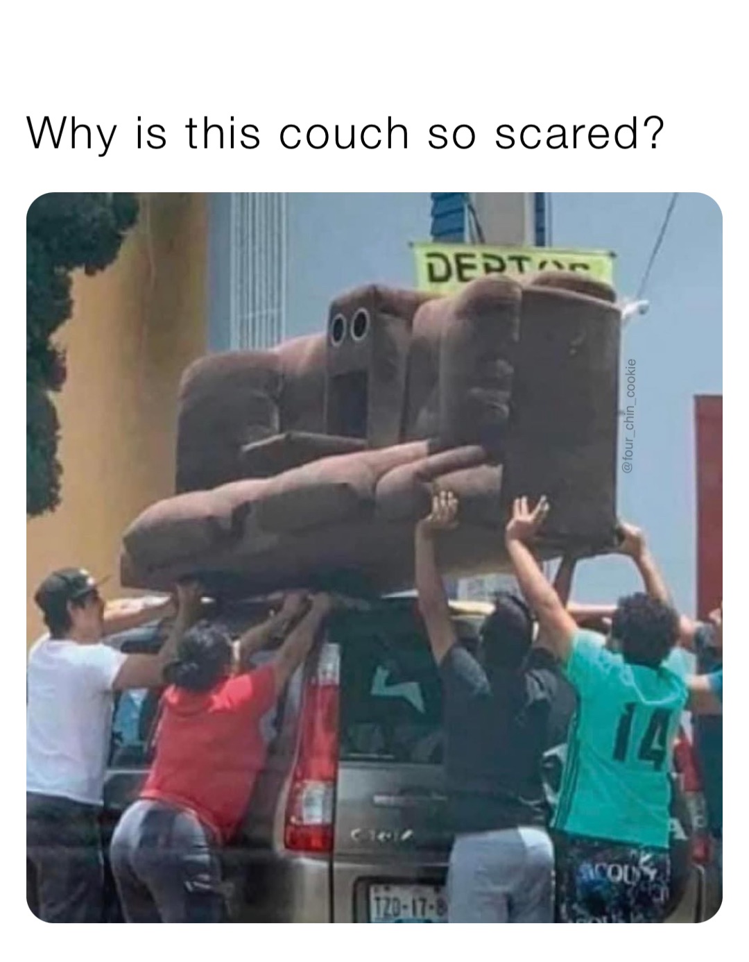 Why is this couch so scared? Four_Chin_Cookie Memes