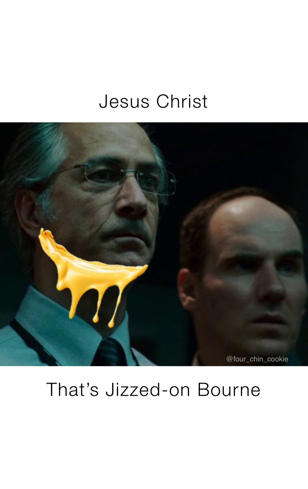 Jesus Christ That’s Jizzed-on Bourne