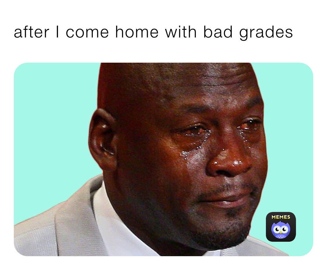 after I come home with bad grades 