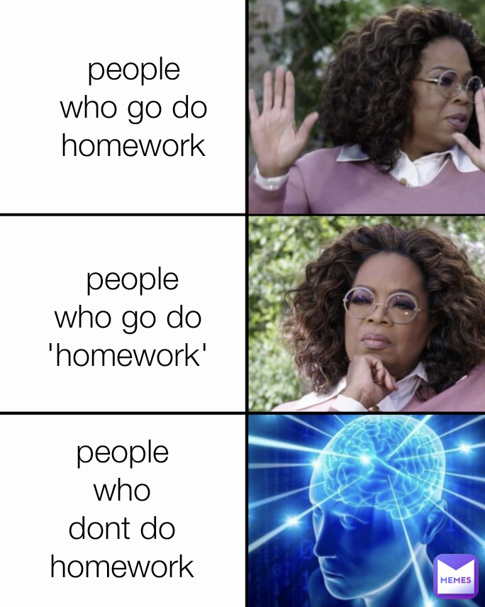 people who go do homework people who dont do homework  people who go do 'homework'