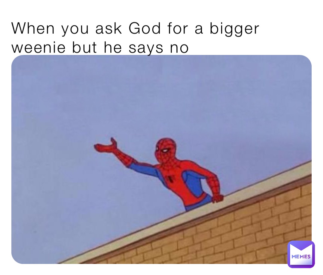 When you ask God for a bigger weenie but he says no