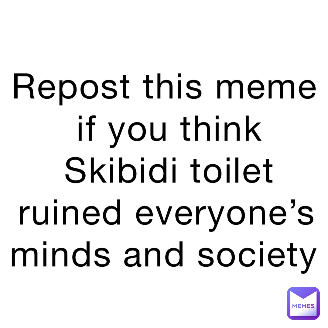 repost-this-meme-if-you-think-skibidi-toilet-ruined-everyone-s-minds