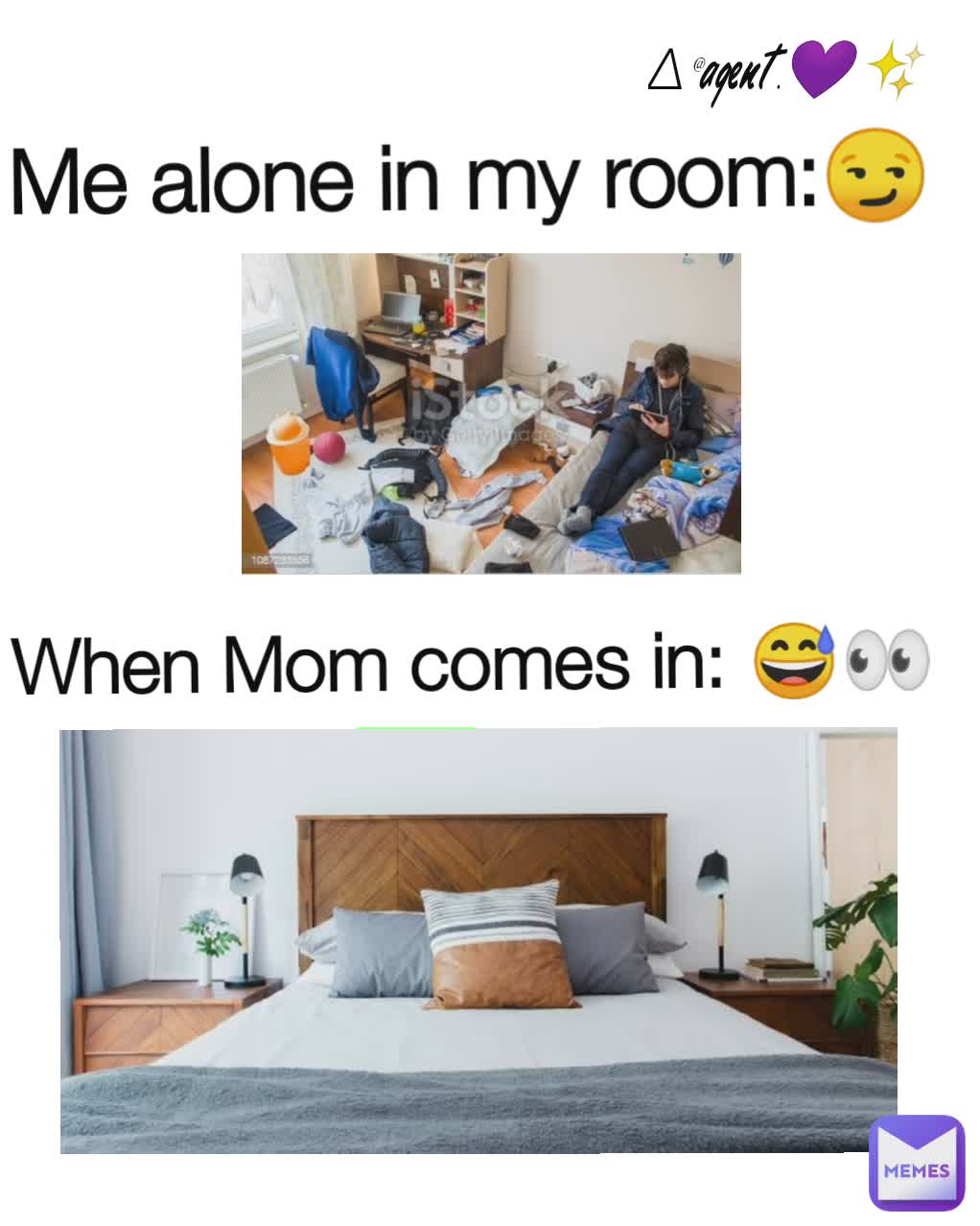 Me alone in my room:😏

 When Mom comes in: 😅👀
 ∆@agent.💜✨