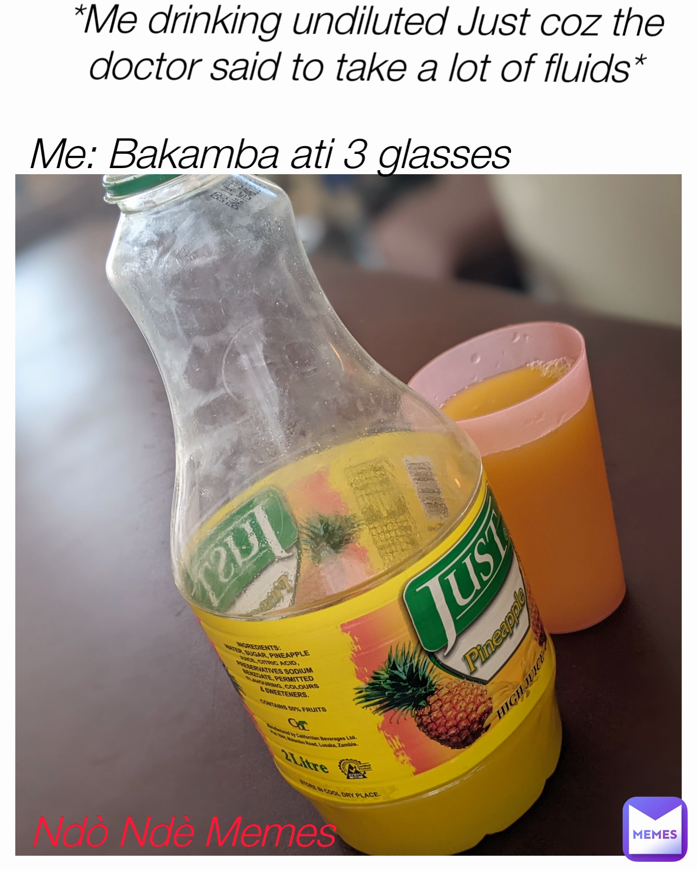 Me: Bakamba ati 3 glasses Ndò Ndè Memes *Me drinking undiluted Just coz the doctor said to take a lot of fluids*