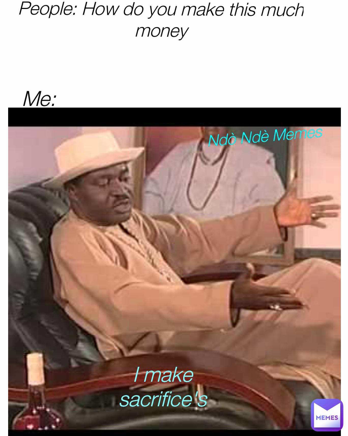 Ndò Ndè Memes Me: People: How do you make this much money I make sacrifice's