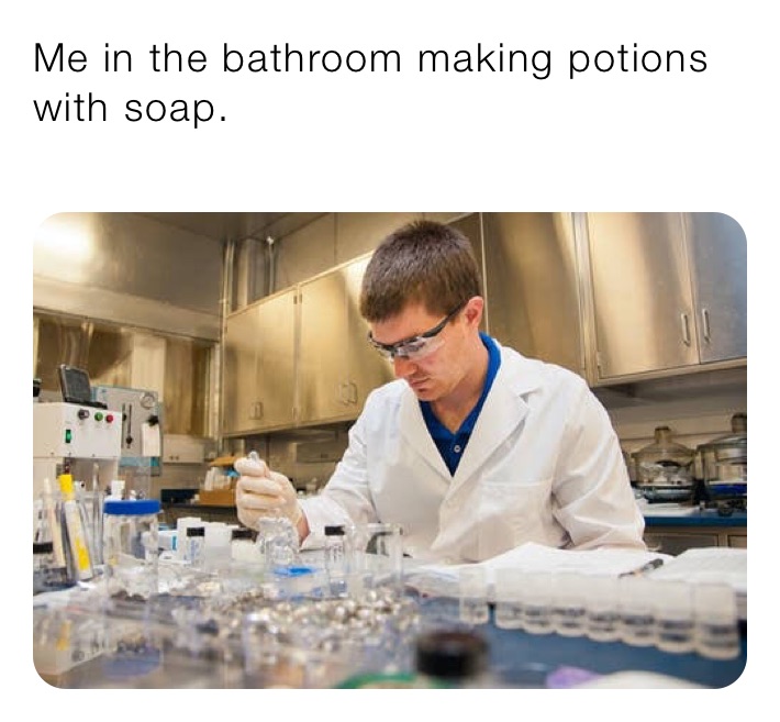 Me in the bathroom making potions with soap.
