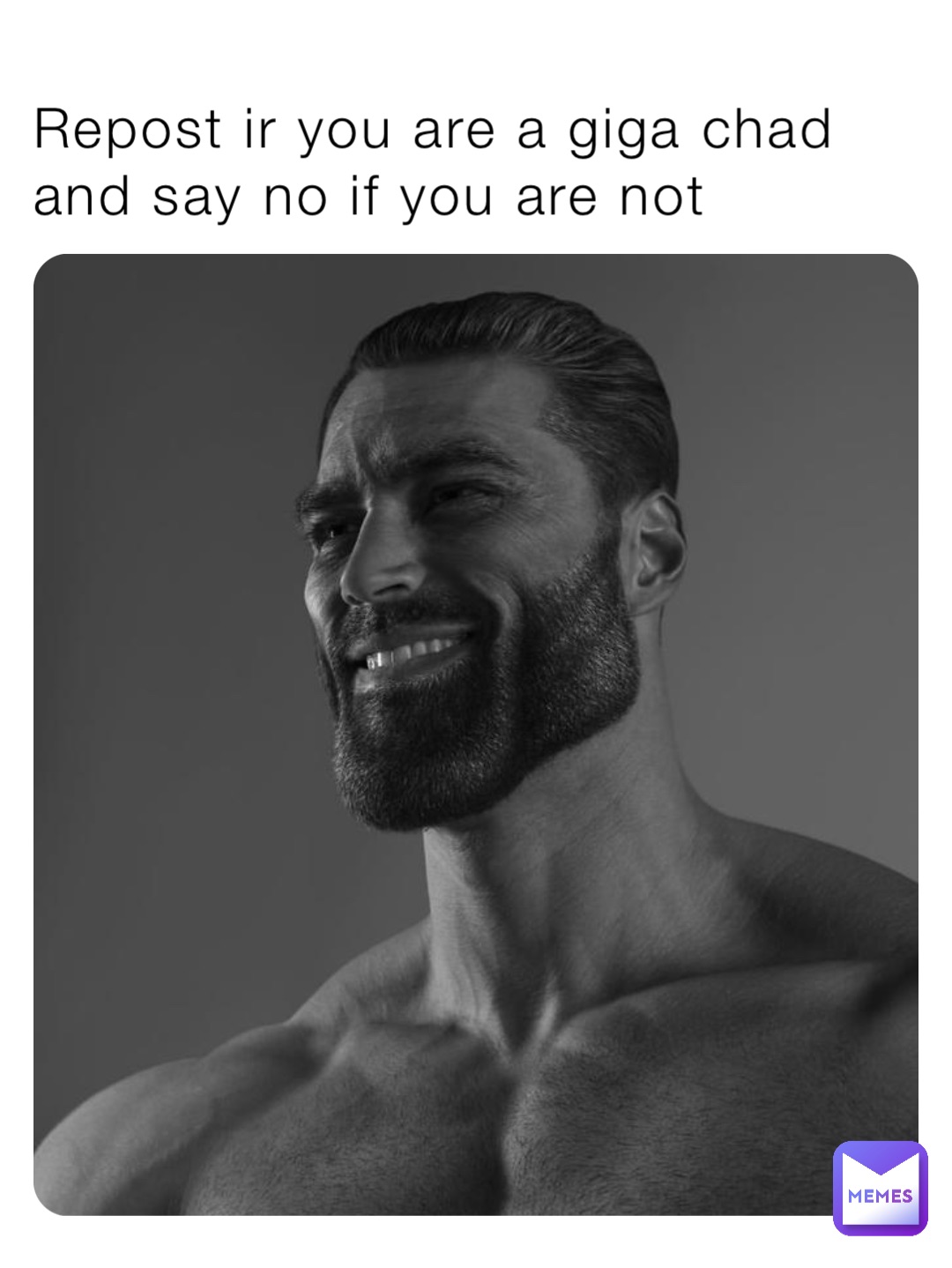 Repost ir you are a giga chad and say no if you are not