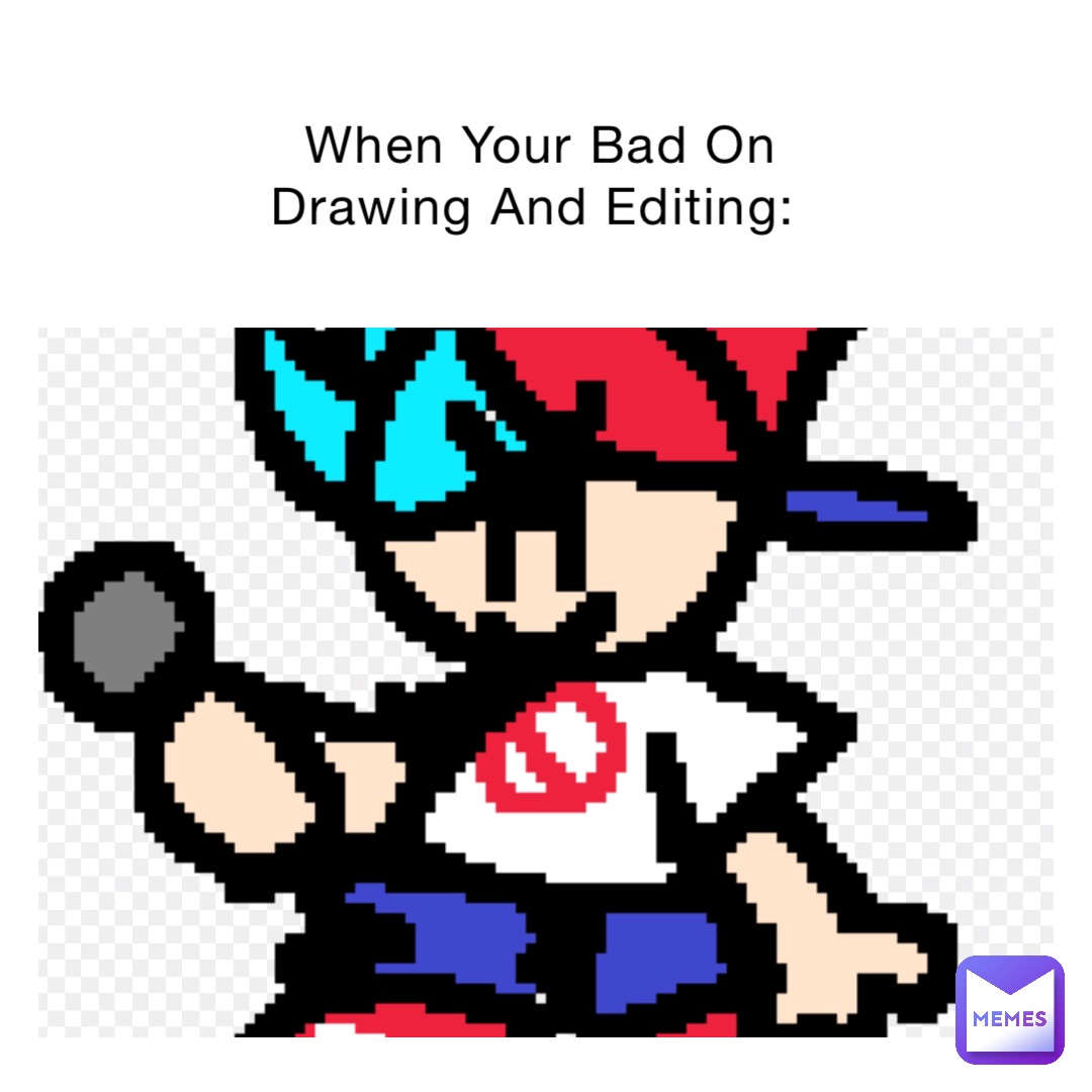 When Your Bad On Drawing And Editing: