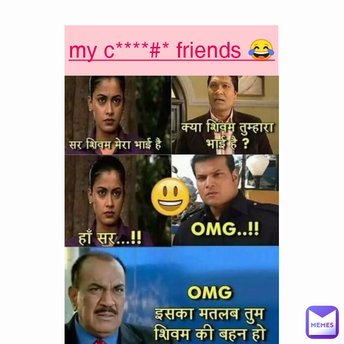 my c****#* friends 😂