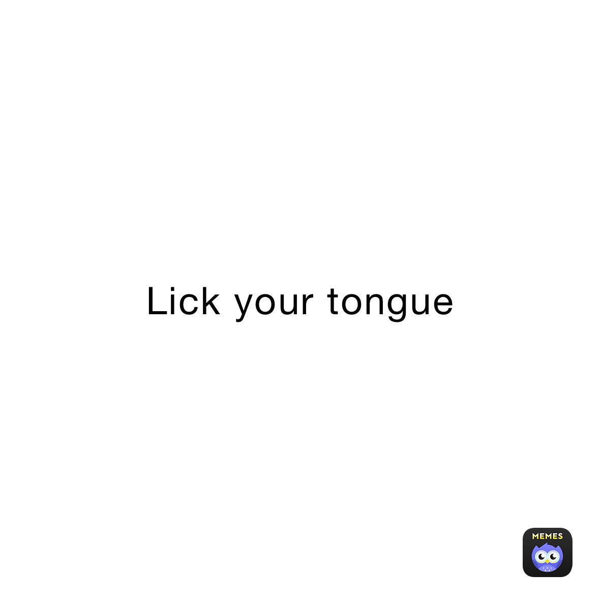 Lick your tongue 