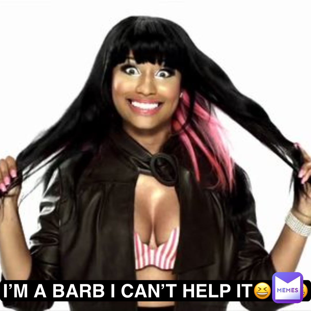 I’M A BARB I CAN’T HELP IT😆😆😆
