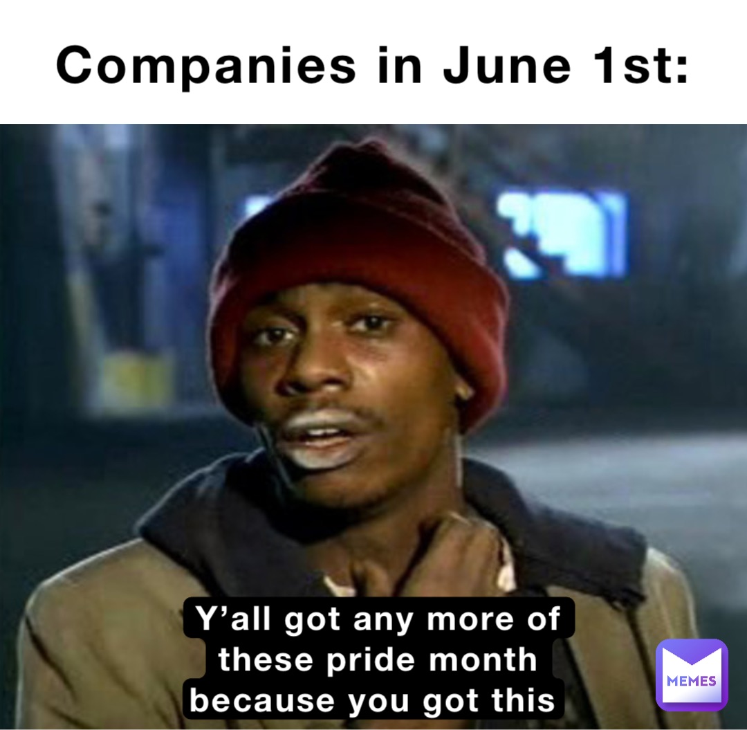 Y’all got any more of these pride month because you got this Companies in June 1st: