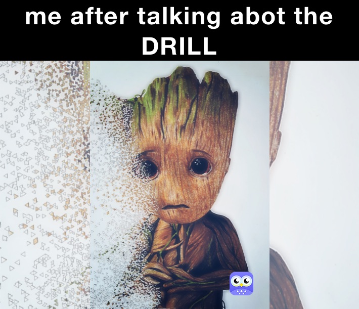 me after talking abot the DRILL