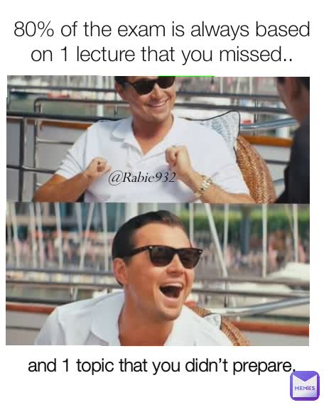 80% of the exam is always based on 1 lecture that you missed.. and 1 topic that you didn’t prepare. @Rabie932