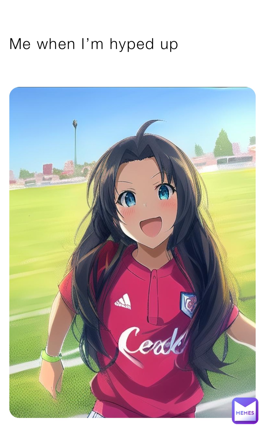 Me when I’m hyped up