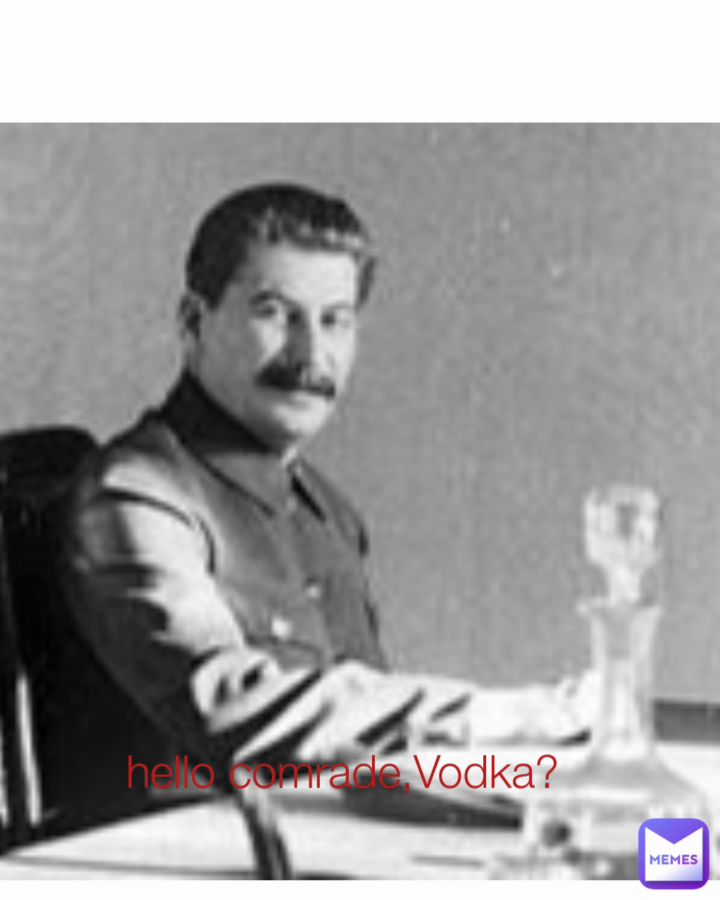 hello comrade,Vodka? 