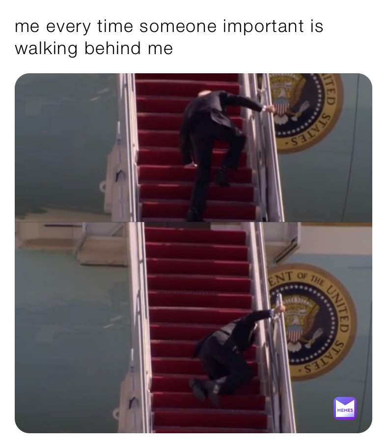 me every time someone important is walking behind me