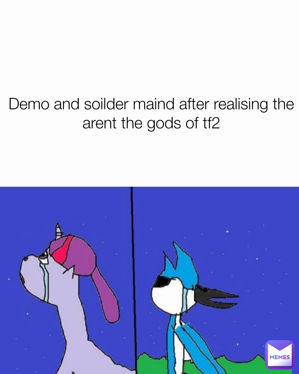 Demo and soilder maind after realising the arent the gods of tf2