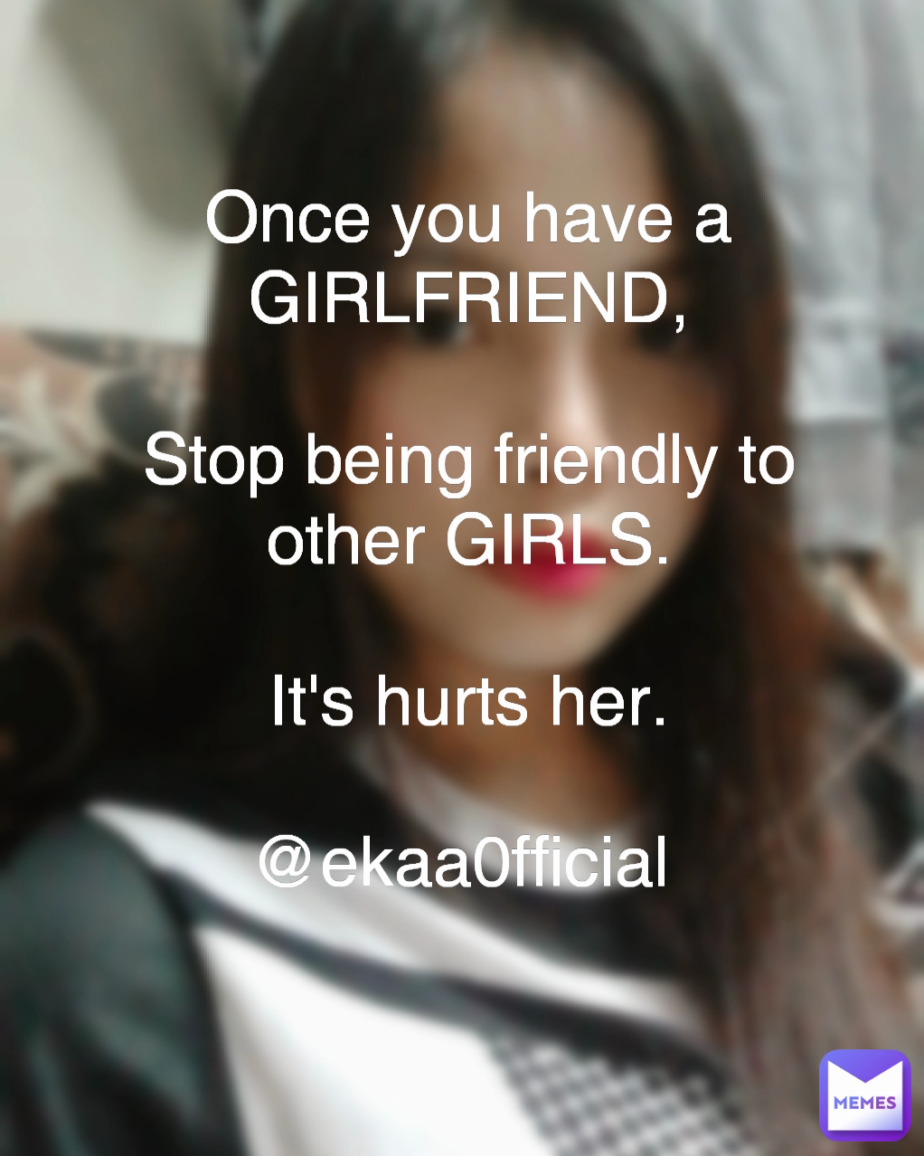 Once You Have A Girlfriend Stop Being Friendly To Other Girls It S Hurts Her Ekaa0fficial