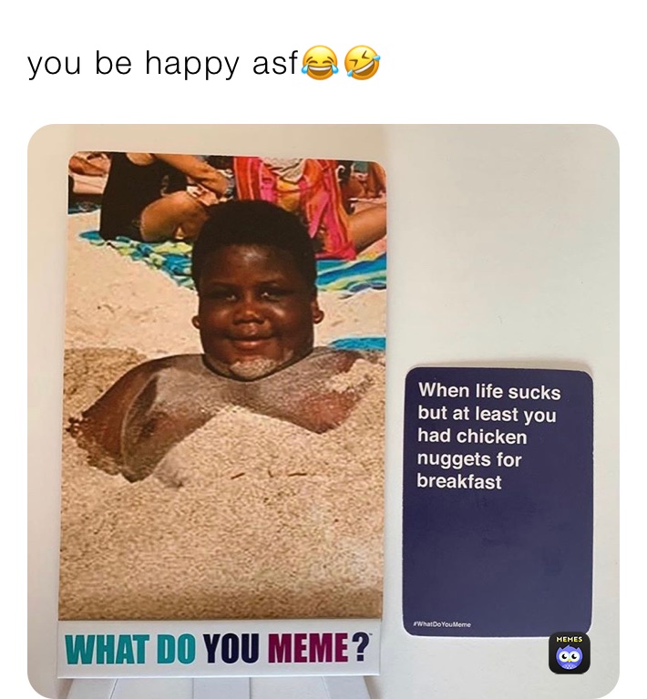 you be happy asf😂🤣
