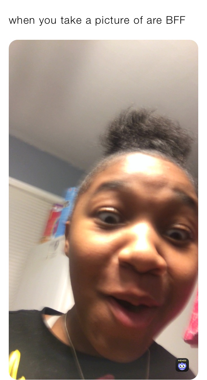 when you take a picture of are BFF 