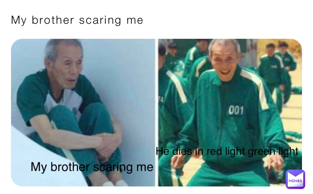 My brother scaring me My brother scaring me He dies in red light green light