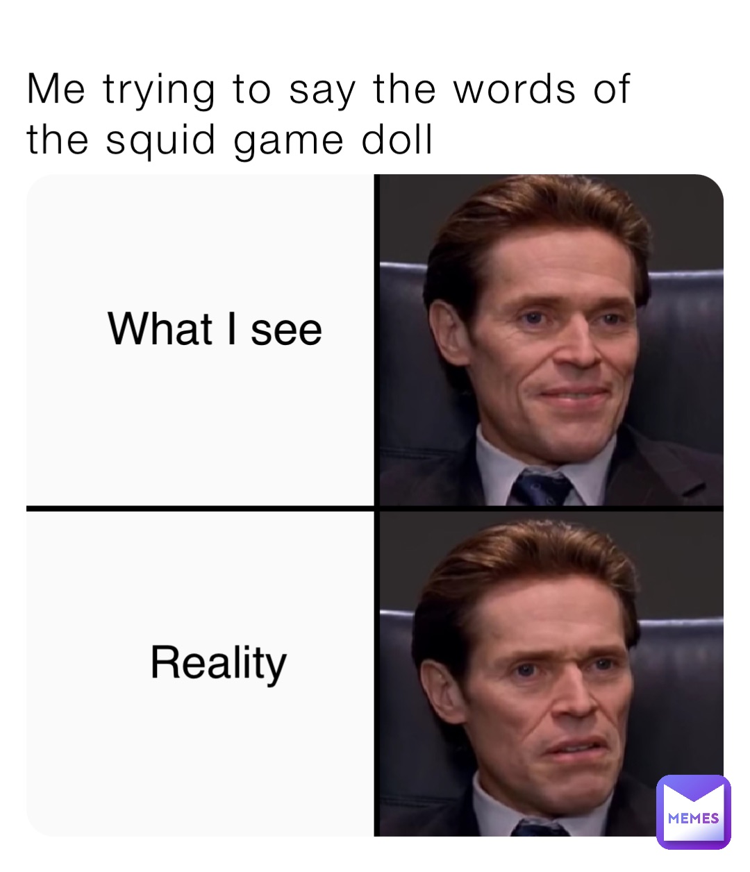 Me trying to say the words of the squid game doll What I see Reality