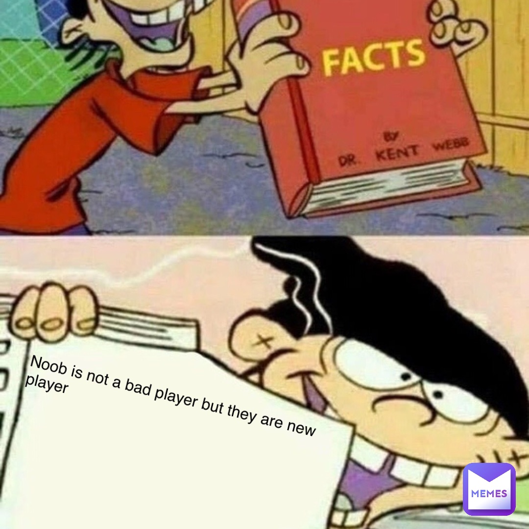 Noob is not a bad player but they are new player