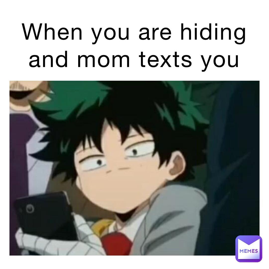 When you are hiding and mom texts you