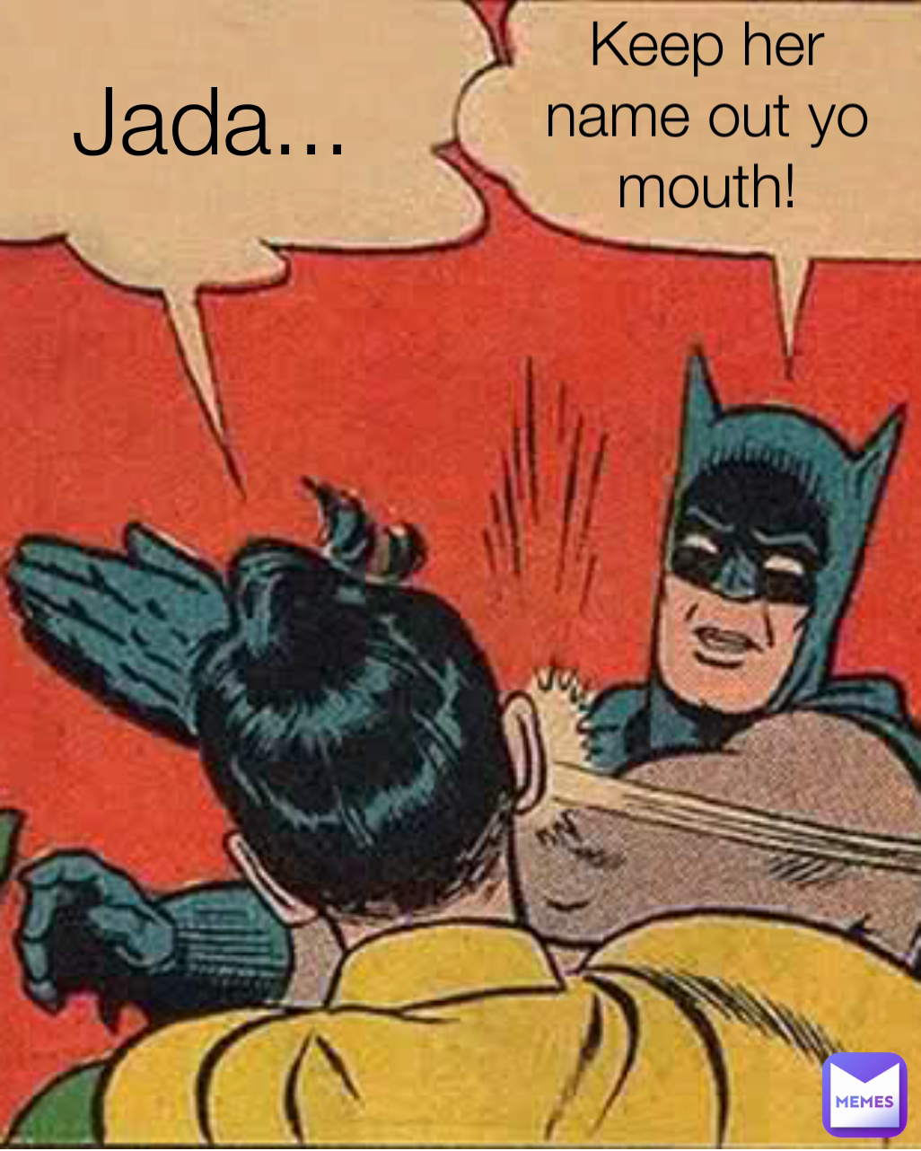Keep her name out yo mouth! Jada...