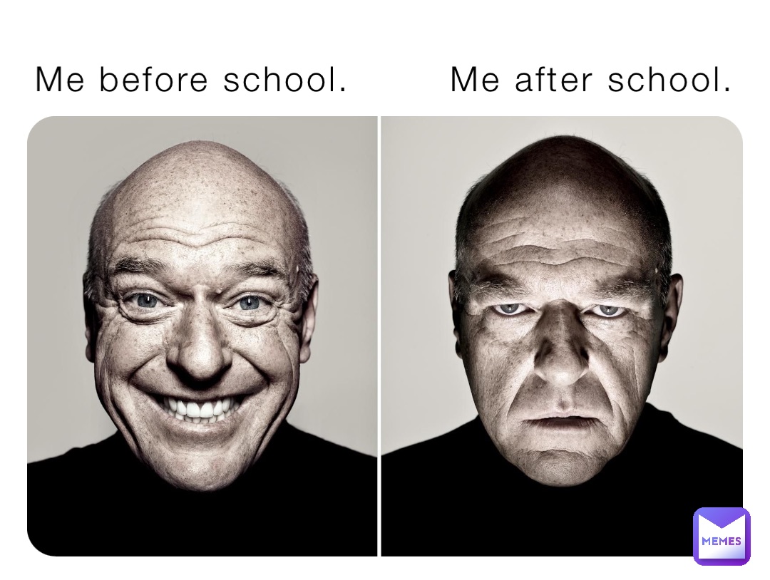 Me before school.        Me after school.