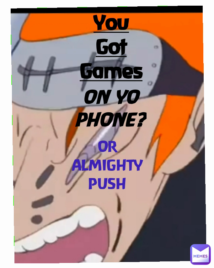 You Got Games OR ALMIGHTY PUSH ON YO PHONE?
